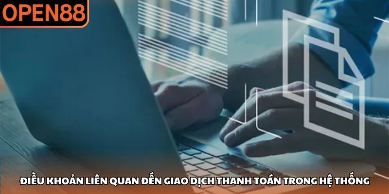 Điều khoản liên quan đến giao dịch thanh toán trong hệ thống Điều khoản điều kiện OPEN88