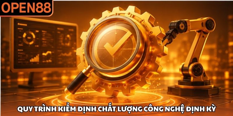 Quy trình kiểm định chất lượng công nghệ định kỳ Giấy phép hoạt động OPEN88