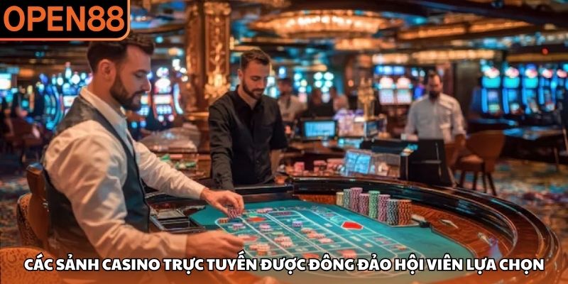 Các sảnh casino trực tuyến được đông đảo hội viên lựa chọn Casino OPEN88
